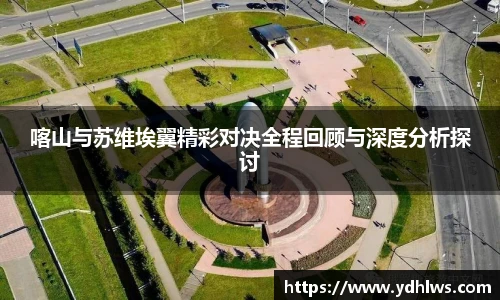 k8.com(中国区)官方网站喀山与苏维埃翼精彩对决全程回顾与深度分析探讨